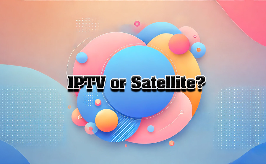 IPTV or Satellite: Best for Home?