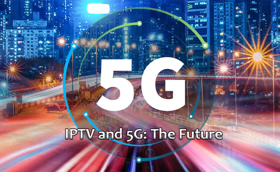 The Future of IPTV: How 5G is Changing the Game