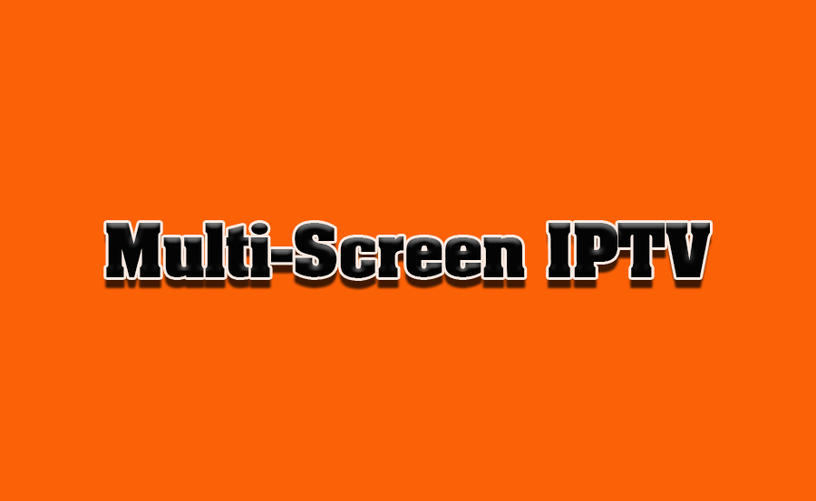 Exploring Multi-Screen IPTV Options