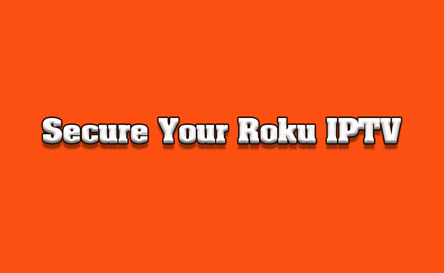 Best Practices for Keeping Your Roku IPTV Secure